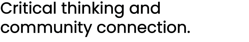 Critical thinking and community connection.